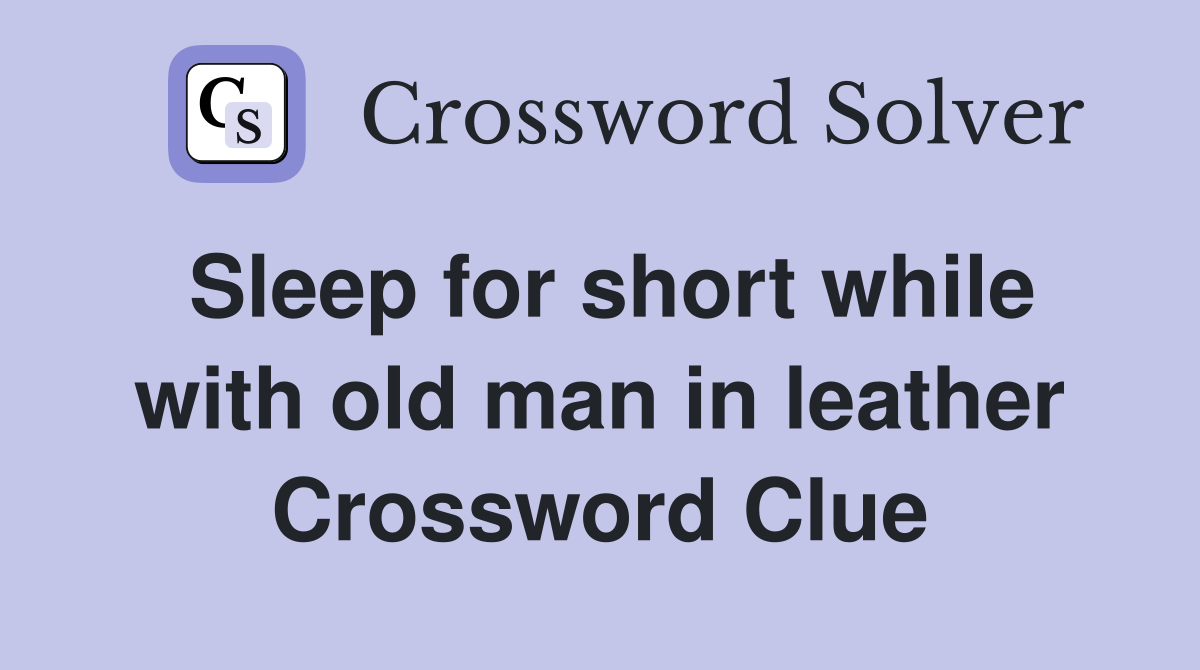 Sleep for short while with old man in leather Crossword Clue