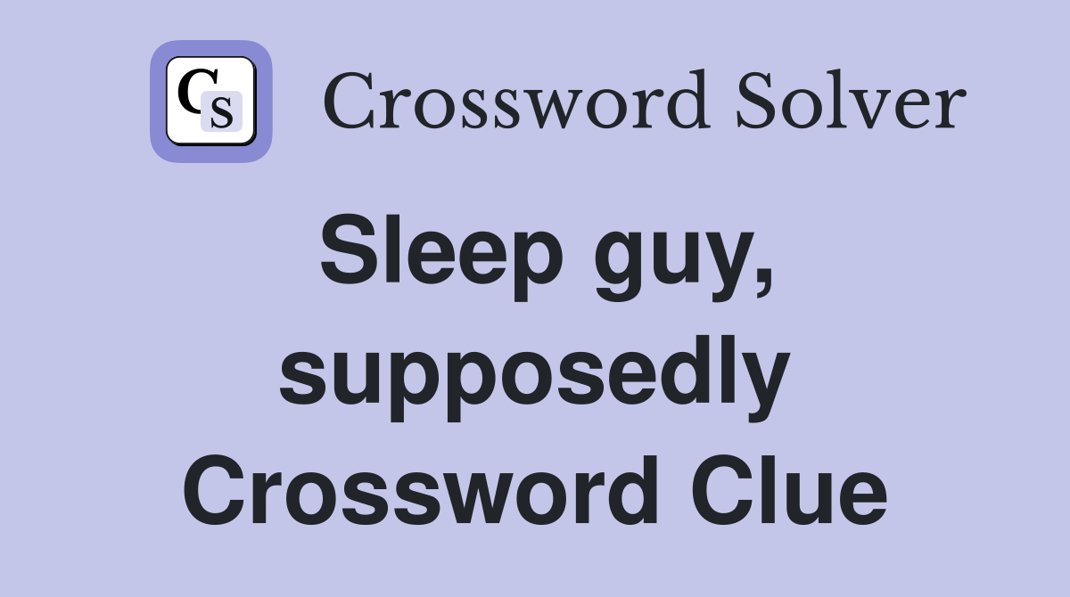 Sleep guy, supposedly Crossword Clue