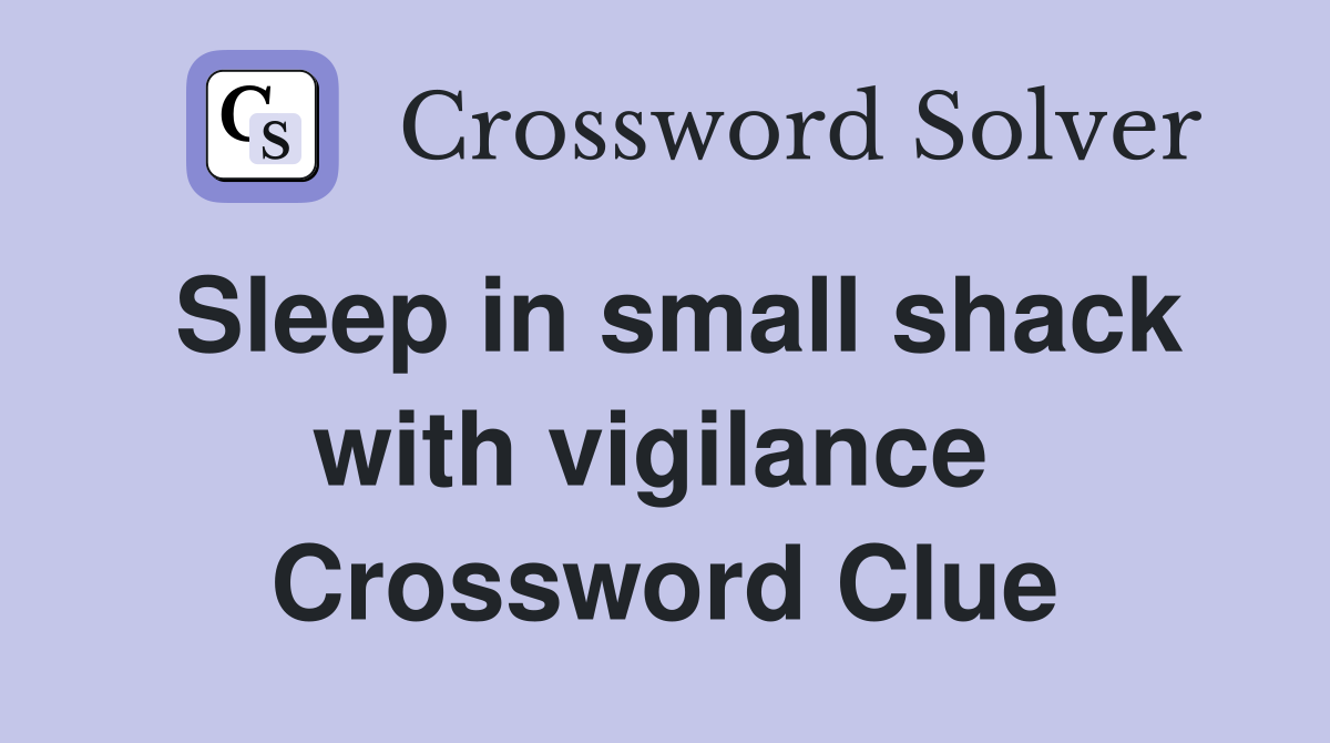 Sleep in small shack with vigilance  Crossword Clue