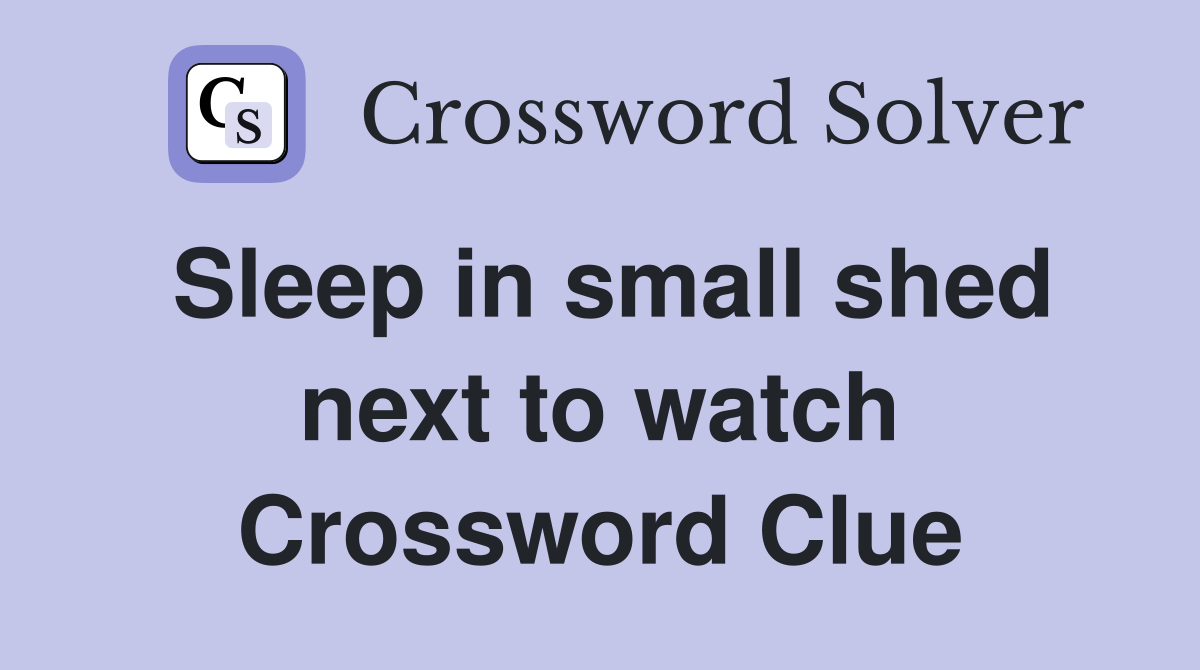 Sleep in small shed next to watch Crossword Clue