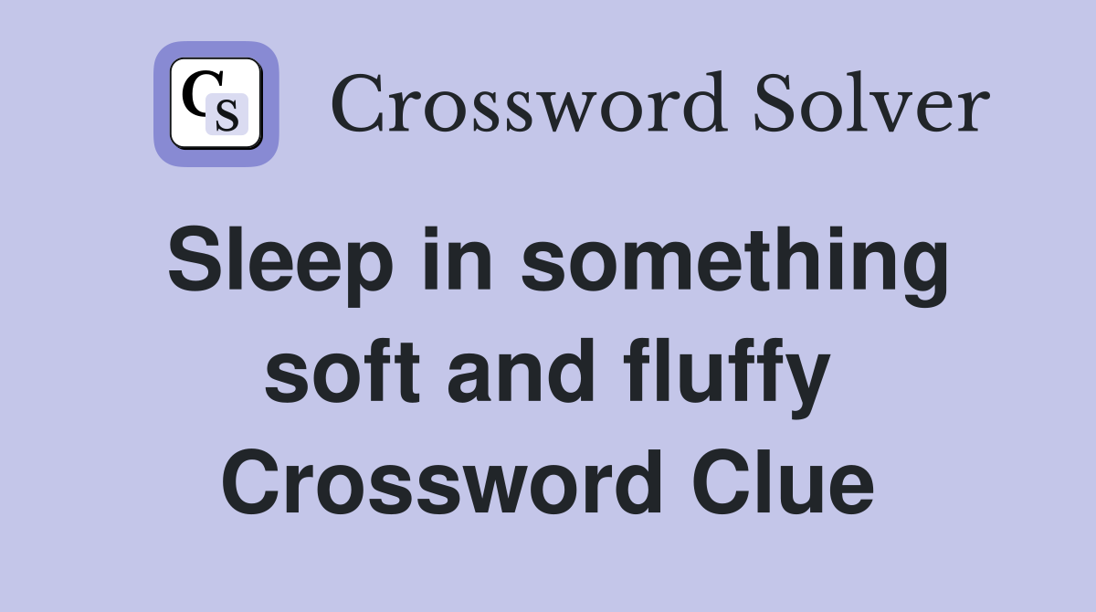Sleep in something soft and fluffy Crossword Clue