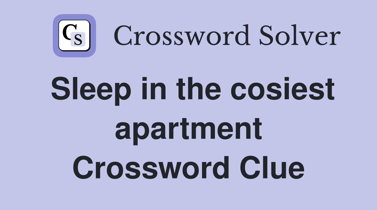 Sleep in the cosiest apartment Crossword Clue