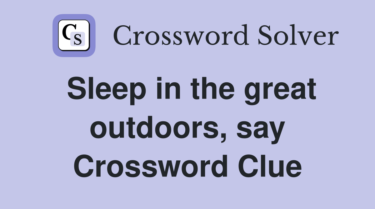 Sleep in the great outdoors, say Crossword Clue