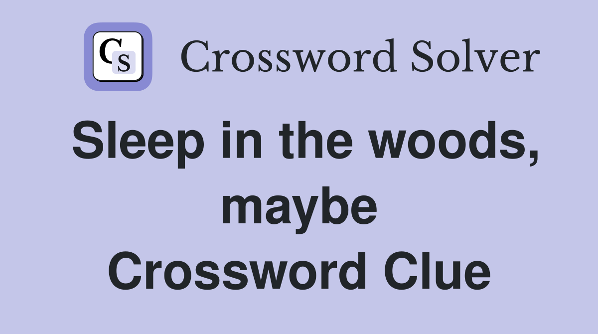 Sleep in the woods, maybe Crossword Clue