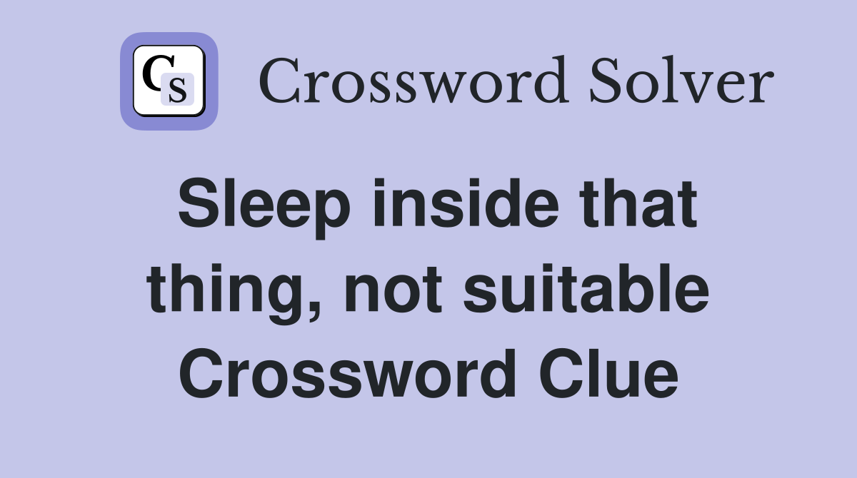 Sleep inside that thing, not suitable Crossword Clue