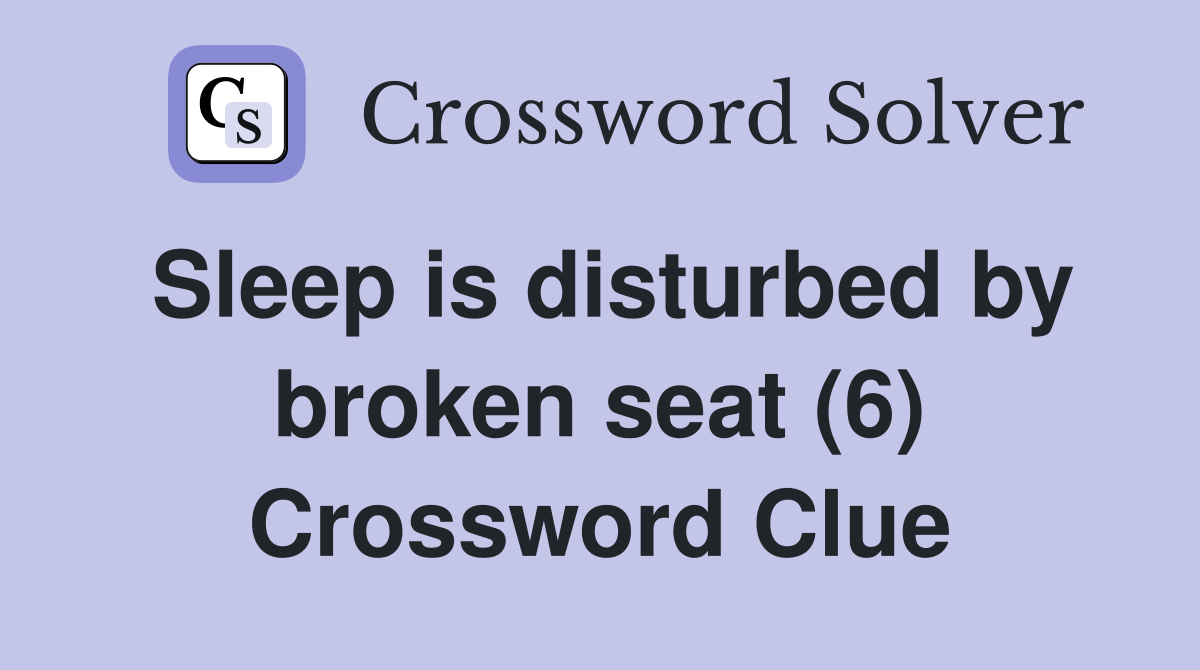 Sleep is disturbed by broken seat (6) Crossword Clue