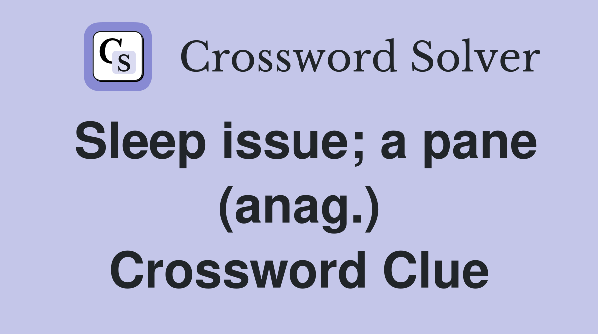 Sleep issue; a pane (anag.) Crossword Clue