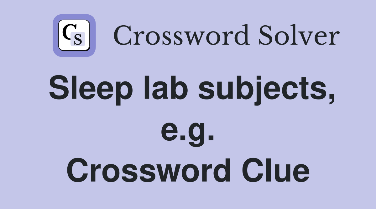 Sleep lab subjects, e.g. Crossword Clue