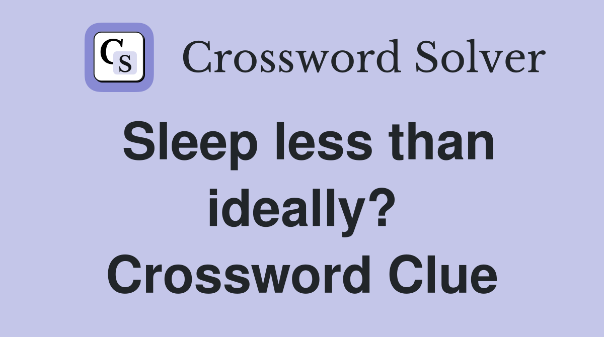 Sleep less than ideally? Crossword Clue
