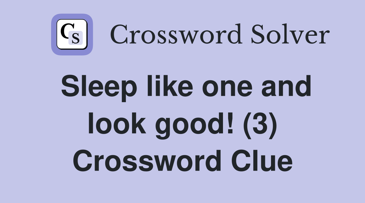 Sleep like one and look good! (3) Crossword Clue