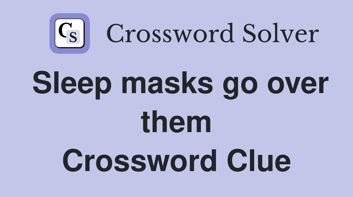Sleep masks go over them Crossword Clue