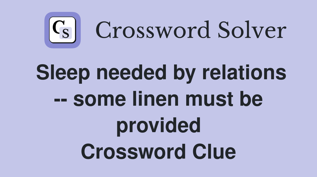 Sleep needed by relations -- some linen must be provided Crossword Clue