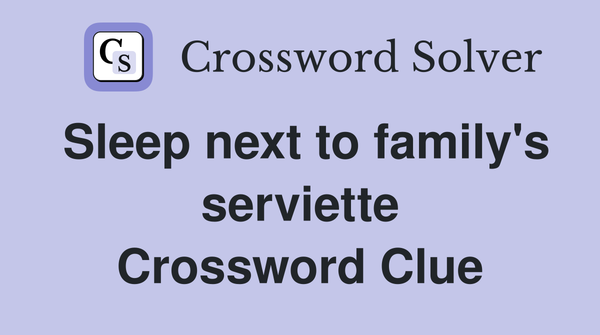 Sleep next to family's serviette Crossword Clue