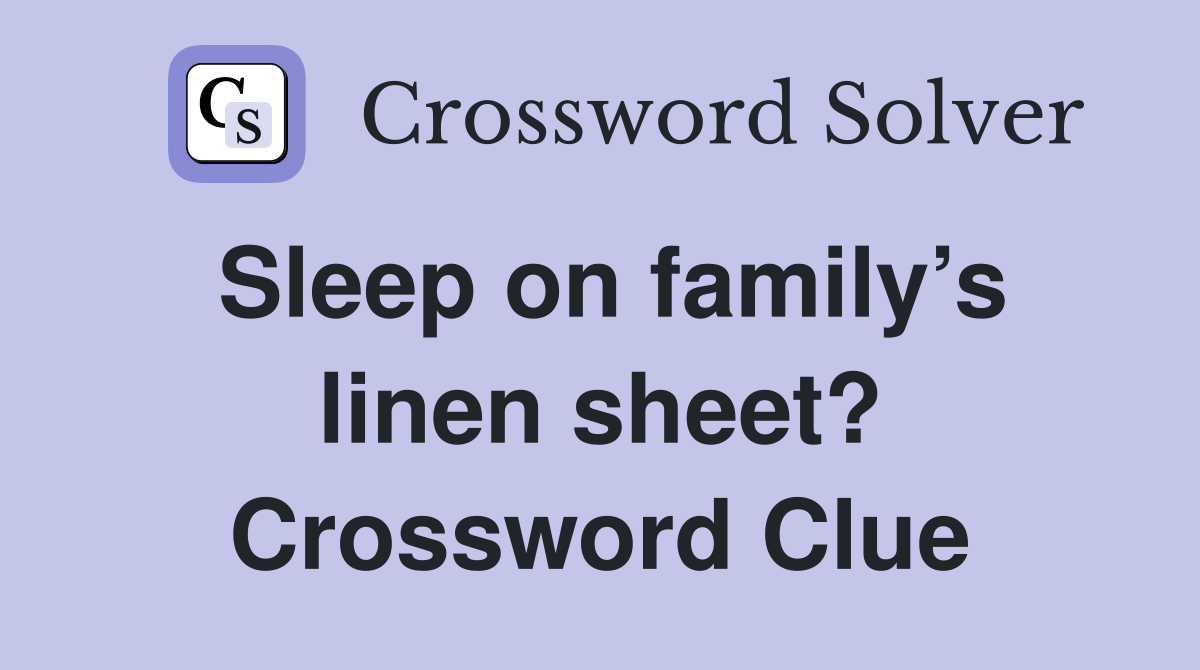 Sleep on family’s linen sheet? Crossword Clue