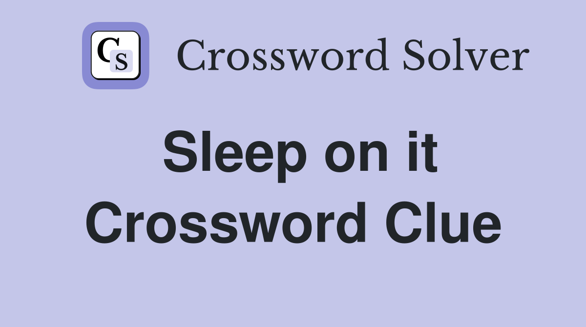 Sleep on it Crossword Clue