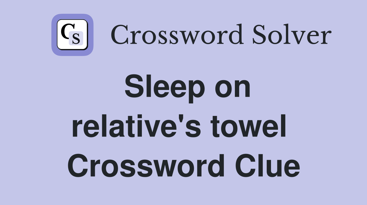 Sleep on relative's towel  Crossword Clue