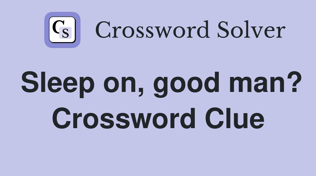 Sleep on, good man? Crossword Clue