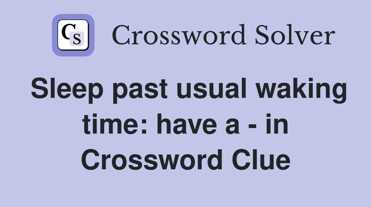 Sleep past usual waking time: have a - in Crossword Clue