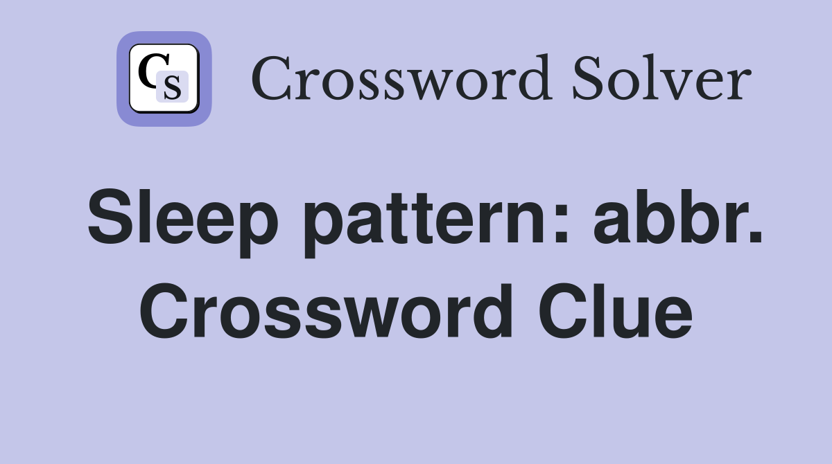 Sleep pattern: abbr. Crossword Clue