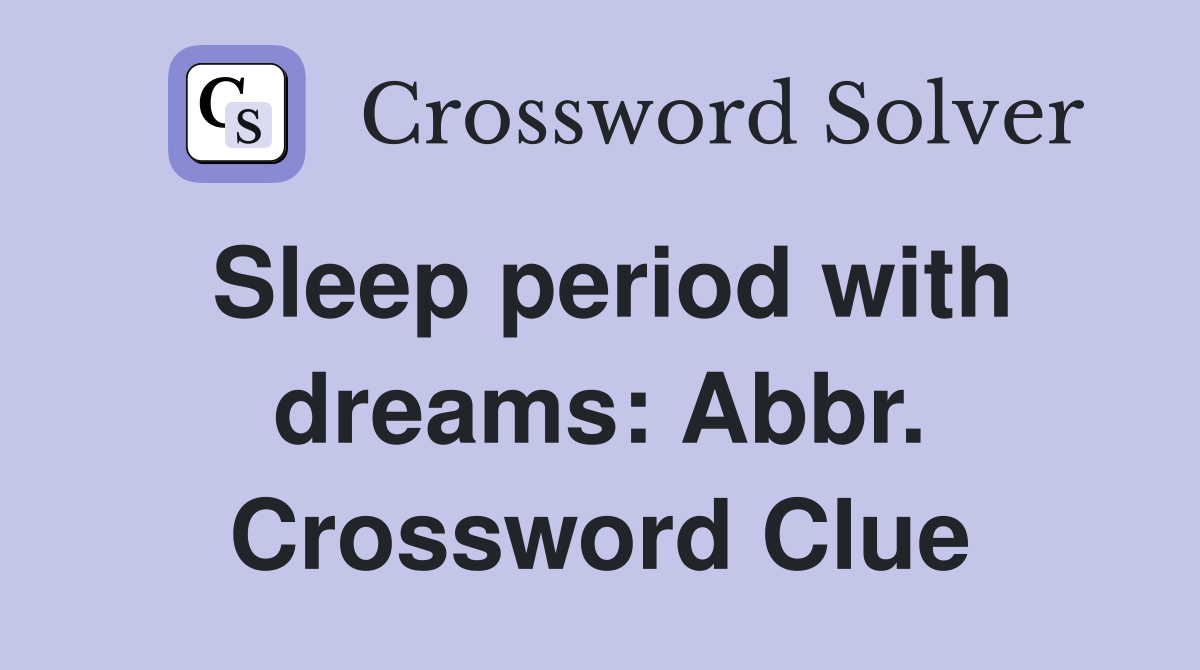 Sleep period with dreams: Abbr. Crossword Clue