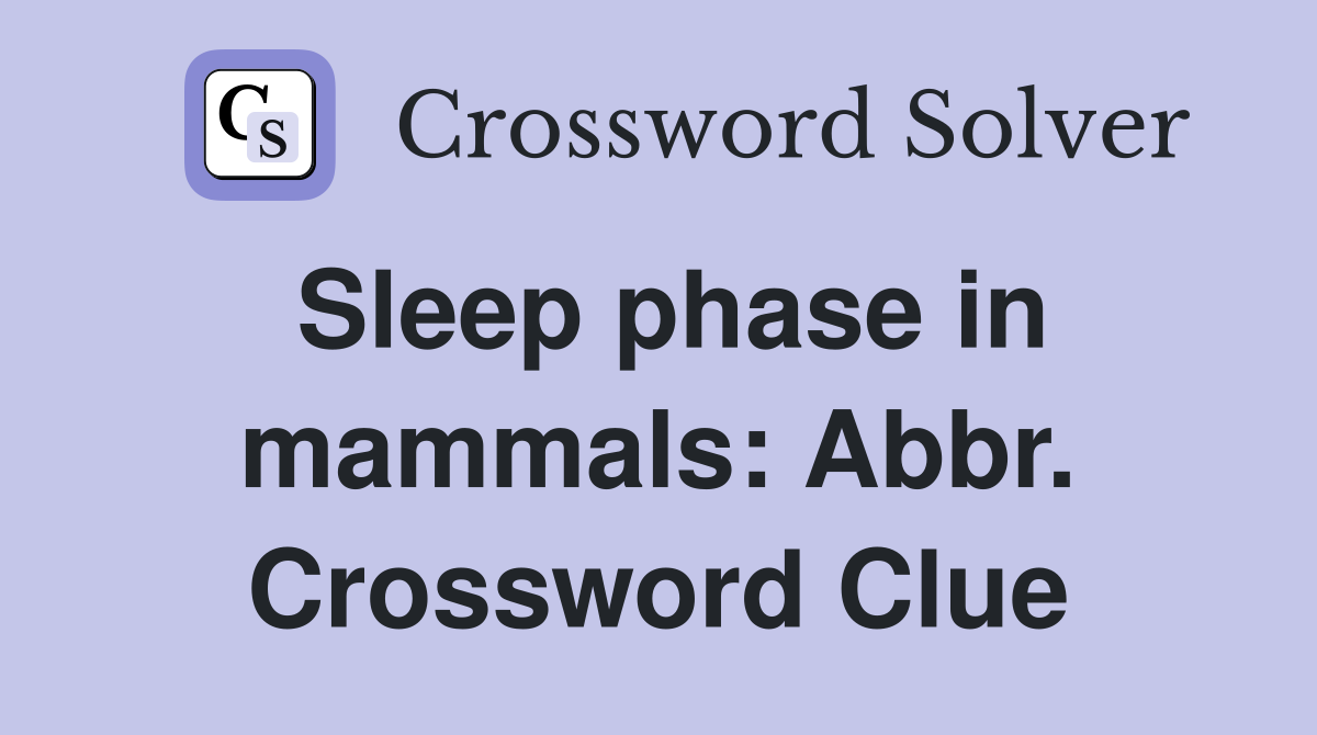 Sleep phase in mammals: Abbr. Crossword Clue