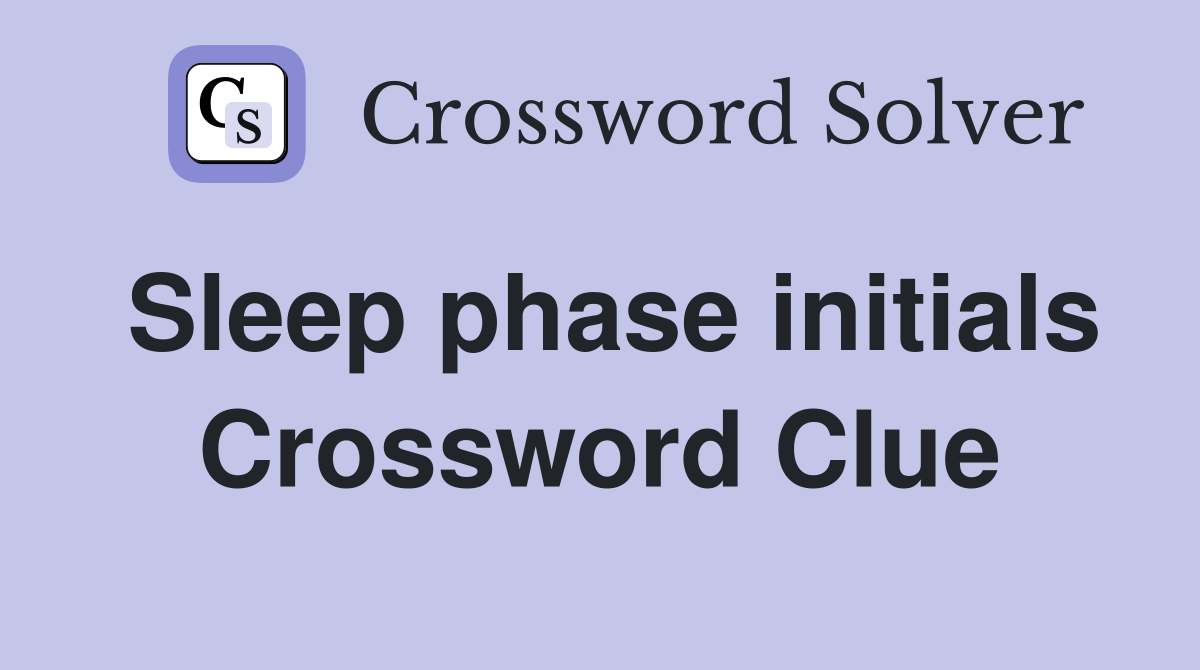 Sleep phase initials Crossword Clue