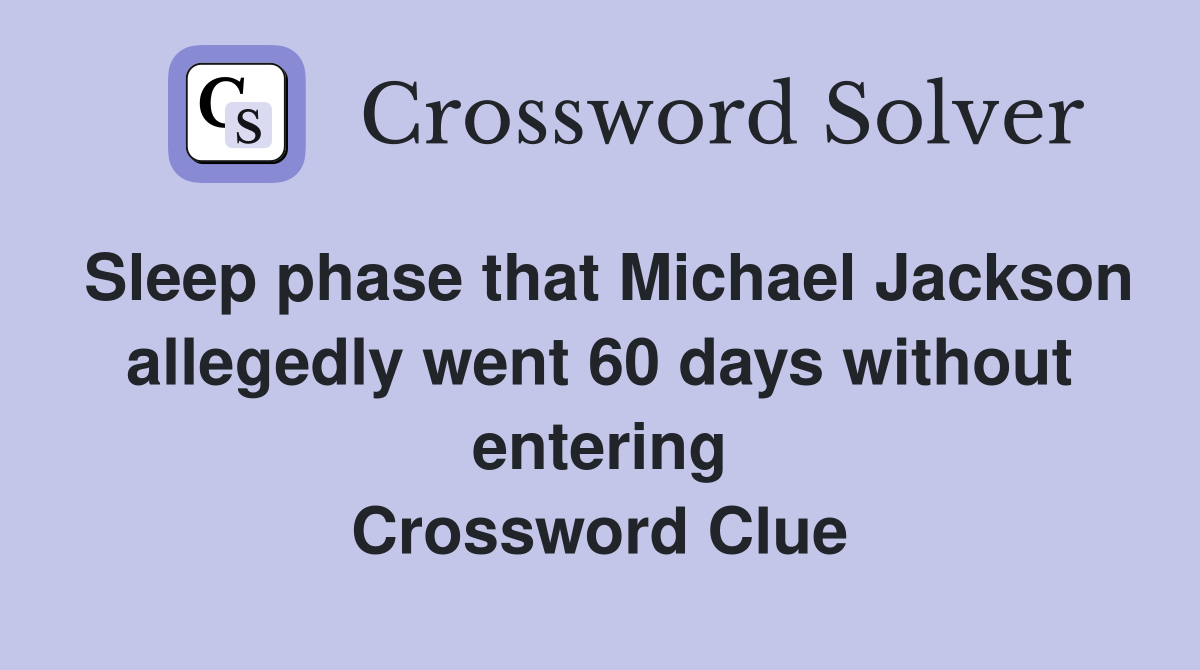 Sleep phase that Michael Jackson allegedly went 60 days without entering Crossword Clue