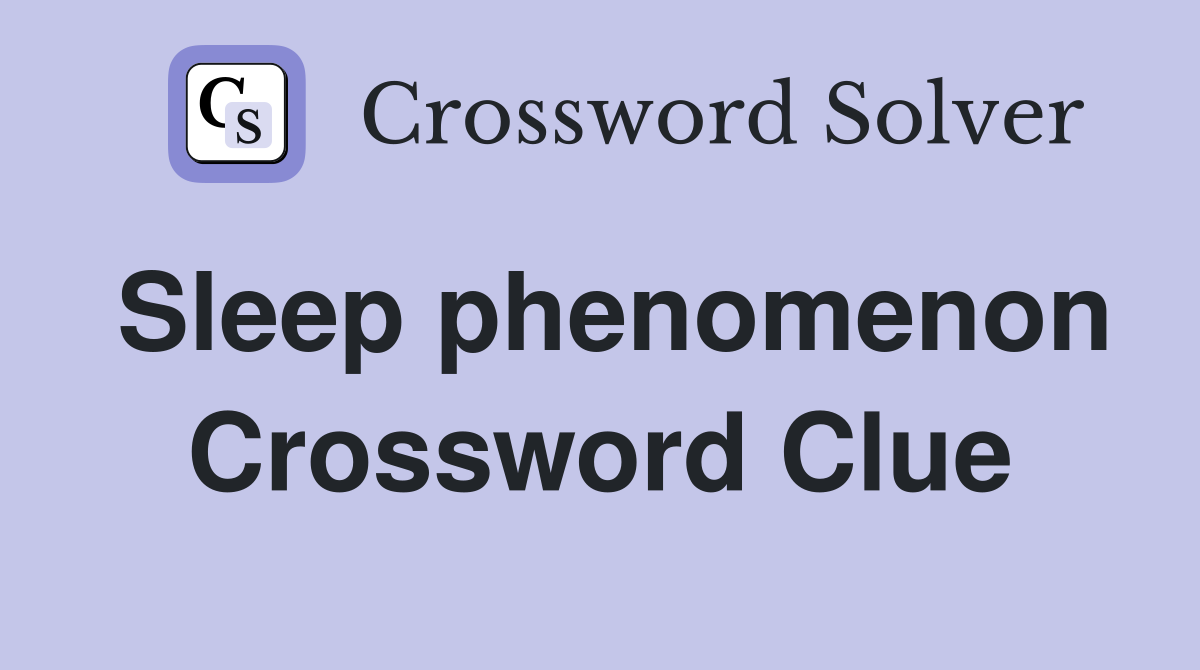 Sleep phenomenon Crossword Clue