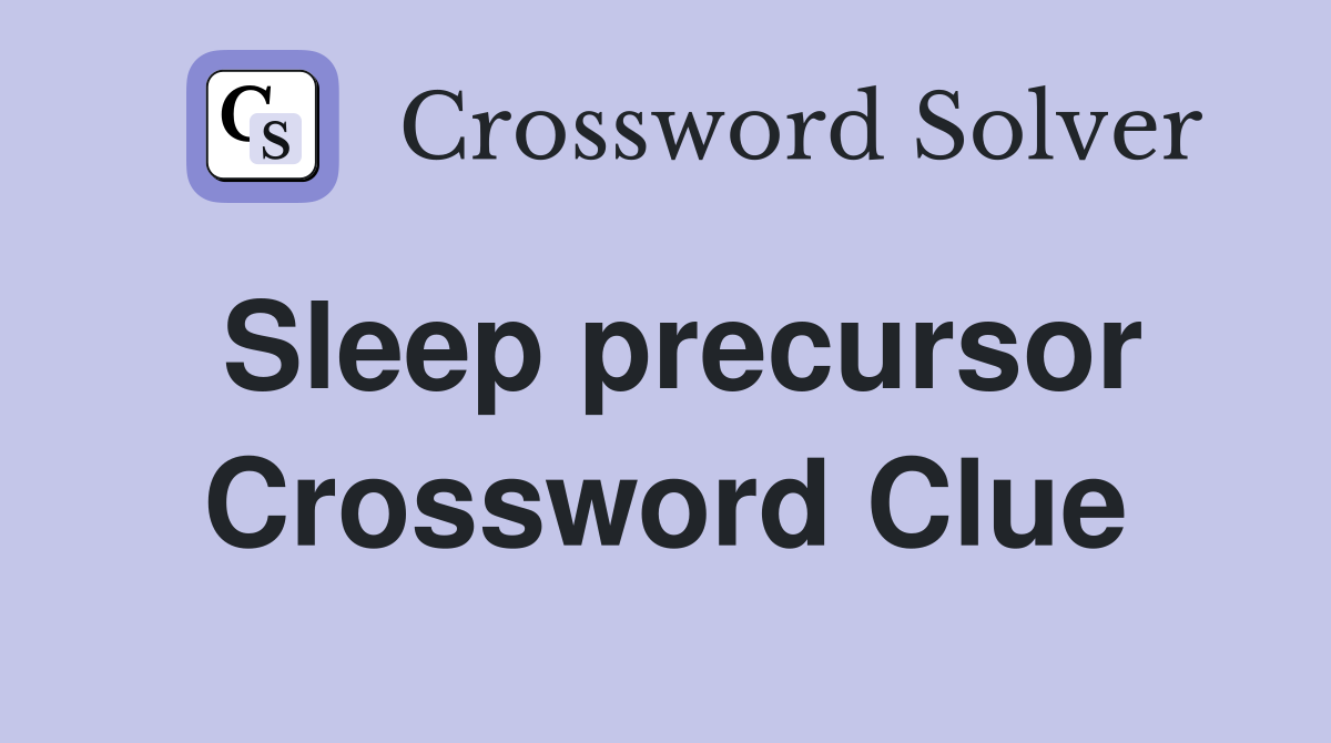 Sleep precursor Crossword Clue