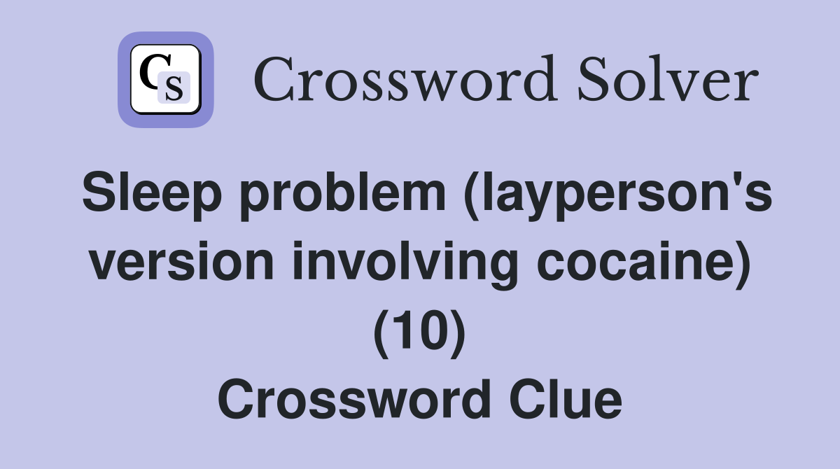 Sleep problem (layperson's version involving cocaine) (10) Crossword Clue