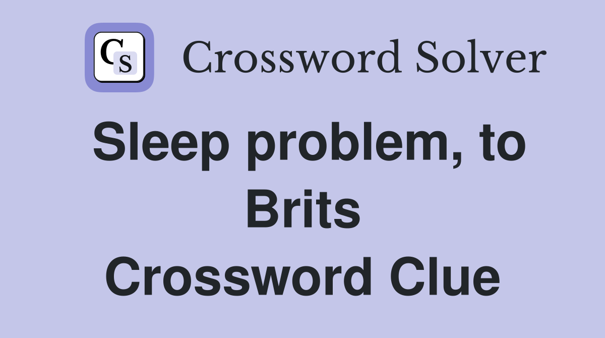 Sleep problem, to Brits Crossword Clue