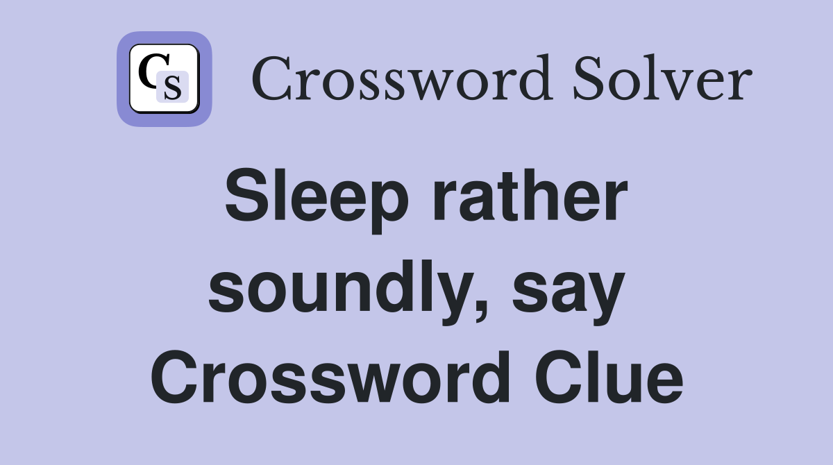 Sleep rather soundly, say Crossword Clue