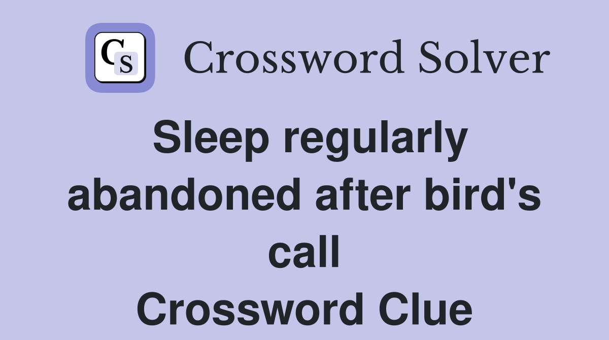Sleep regularly abandoned after bird's call Crossword Clue