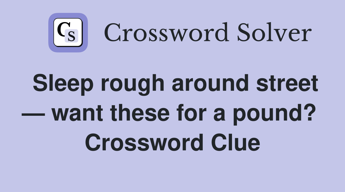 Sleep rough around street — want these for a pound?  Crossword Clue