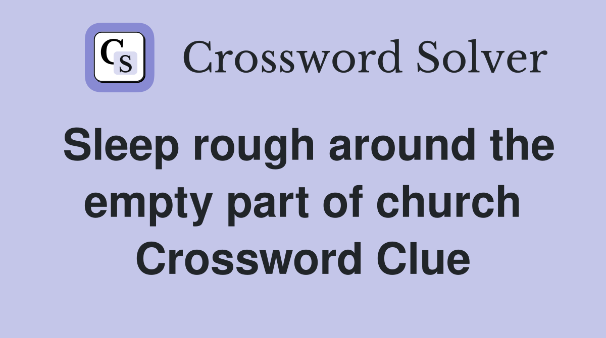 Sleep rough around the empty part of church Crossword Clue