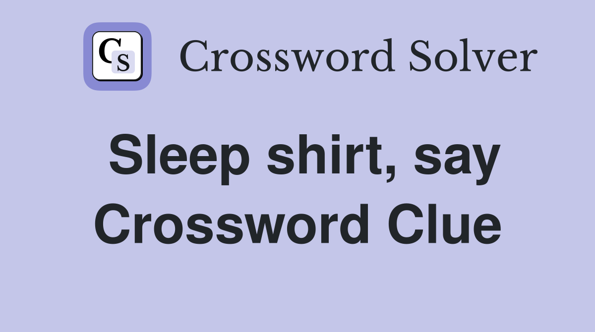 Sleep shirt, say Crossword Clue