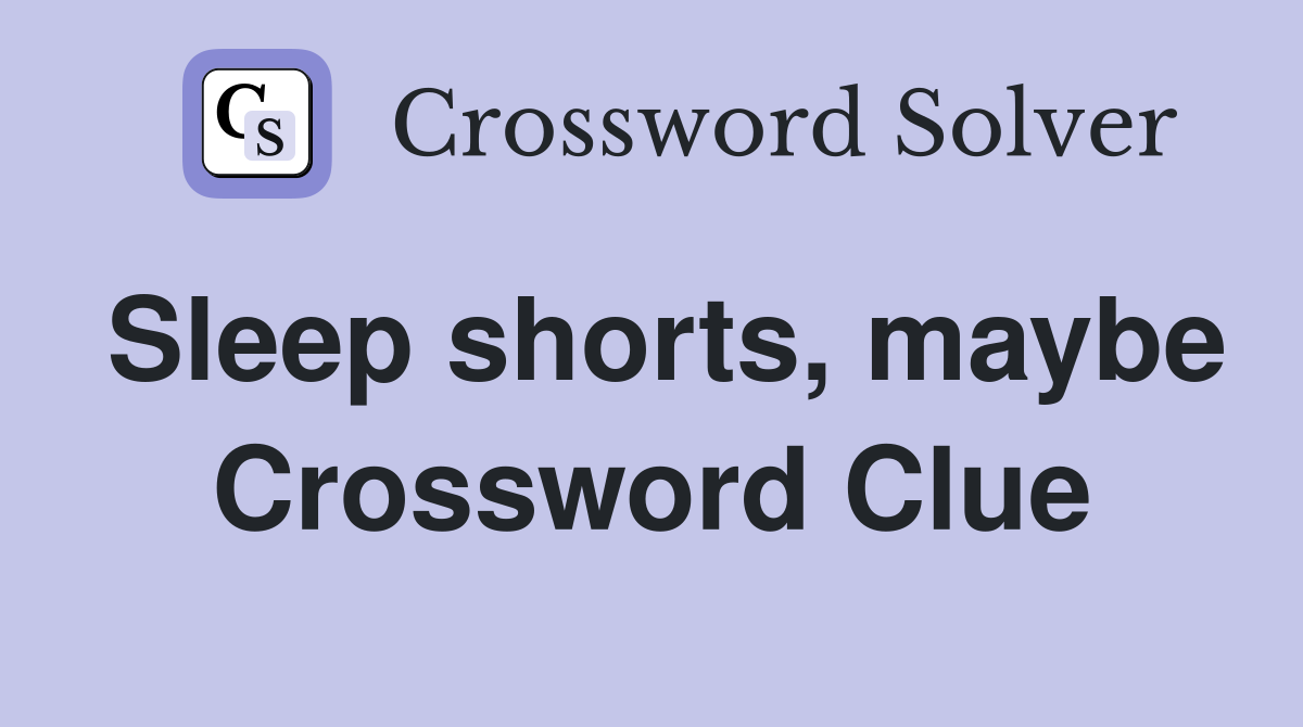 Sleep shorts, maybe Crossword Clue