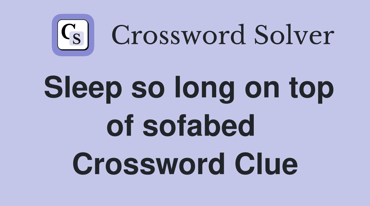 Sleep so long on top of sofabed  Crossword Clue