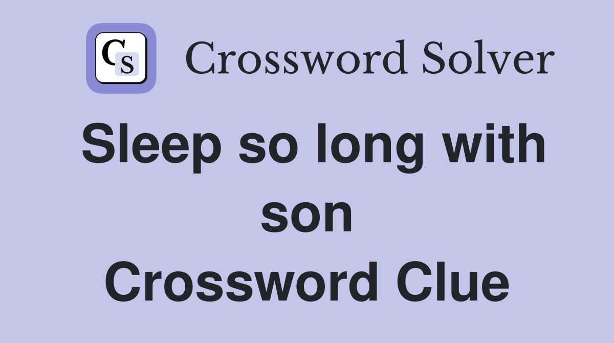 Sleep so long with son Crossword Clue