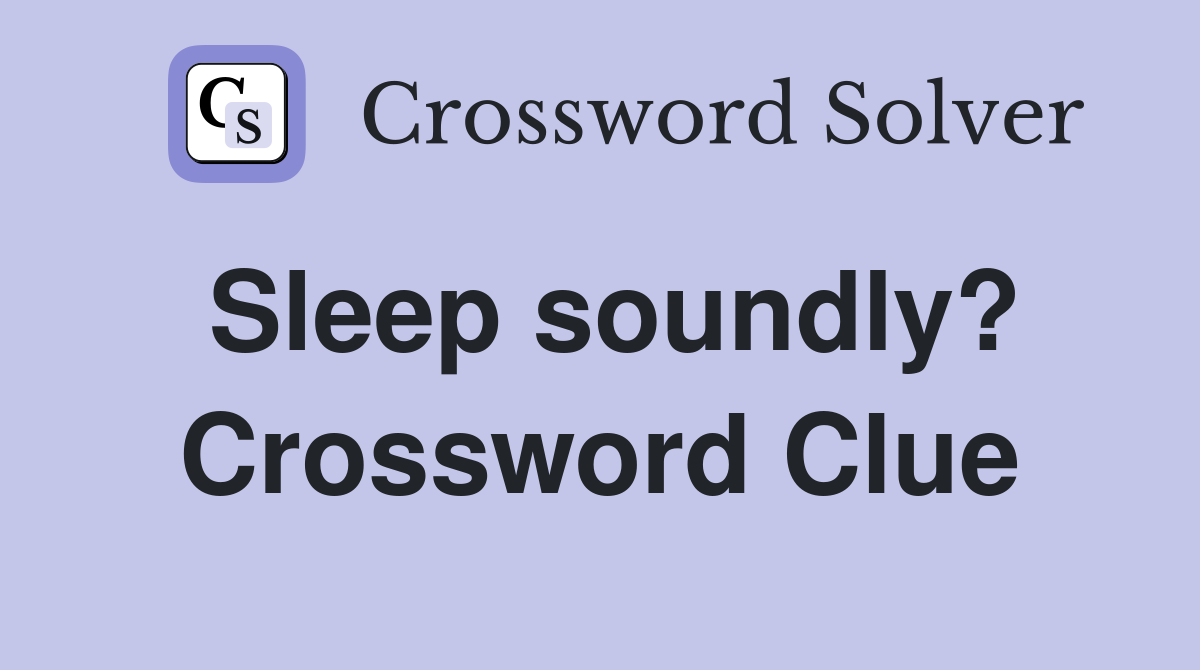 Sleep soundly? Crossword Clue