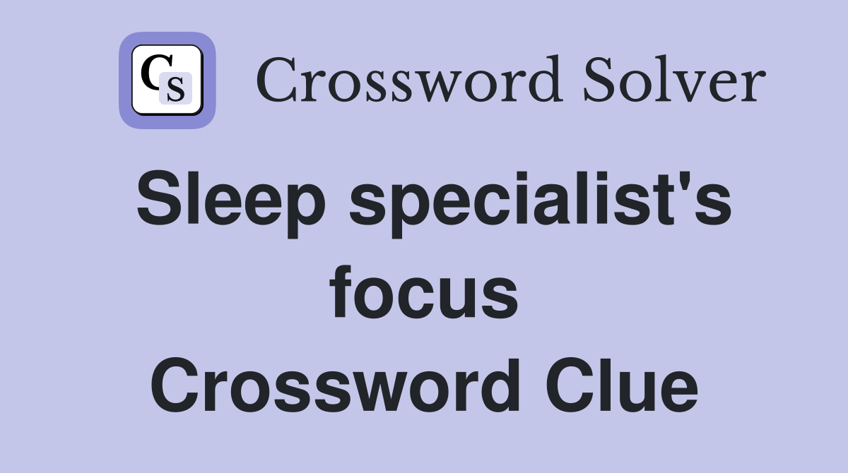 Sleep specialist's focus Crossword Clue