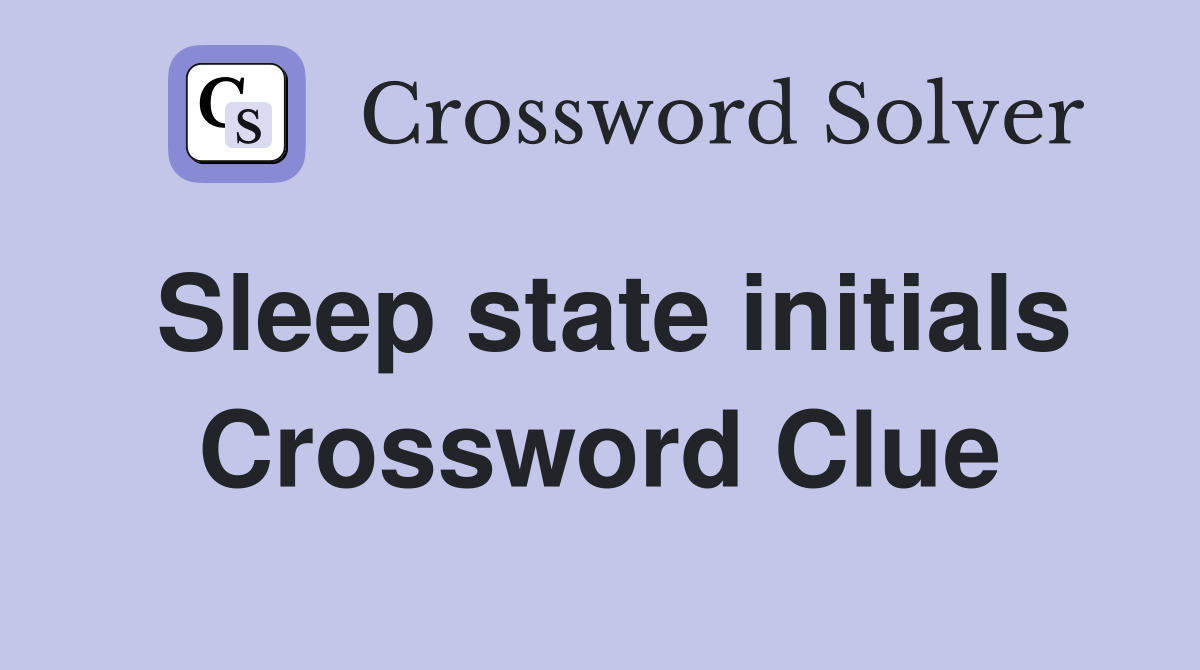 Sleep state initials Crossword Clue