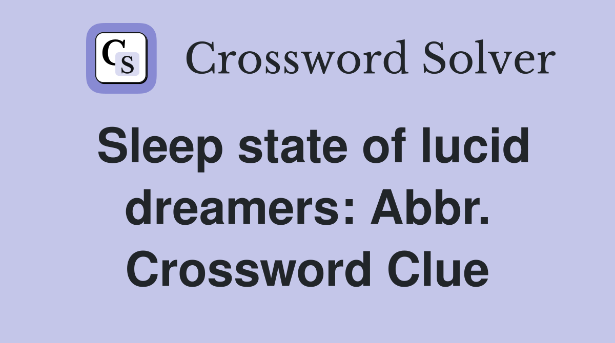 Sleep state of lucid dreamers: Abbr. Crossword Clue