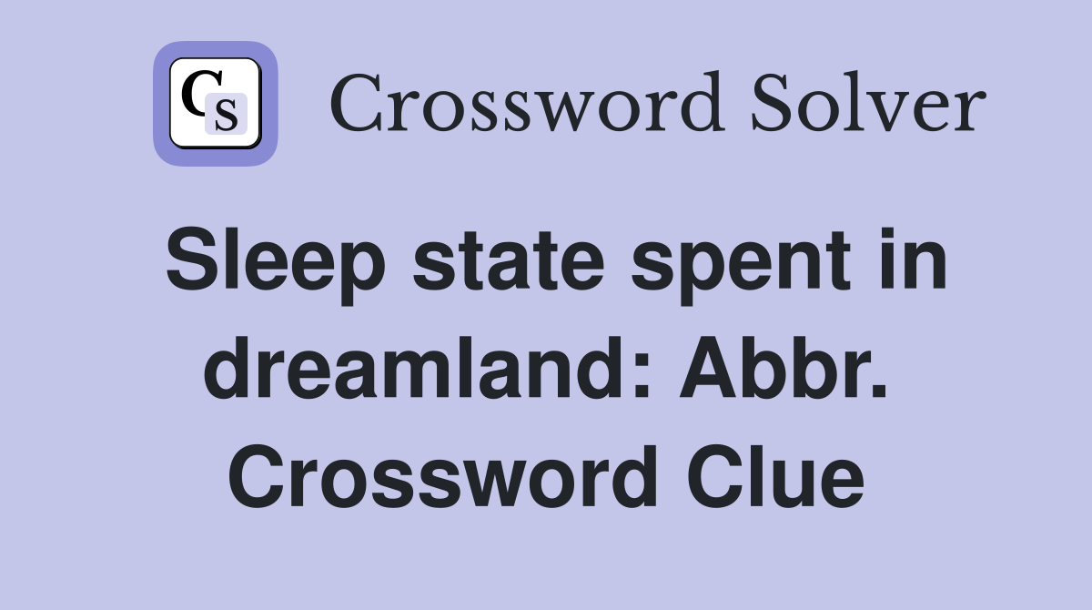 Sleep state spent in dreamland: Abbr. Crossword Clue