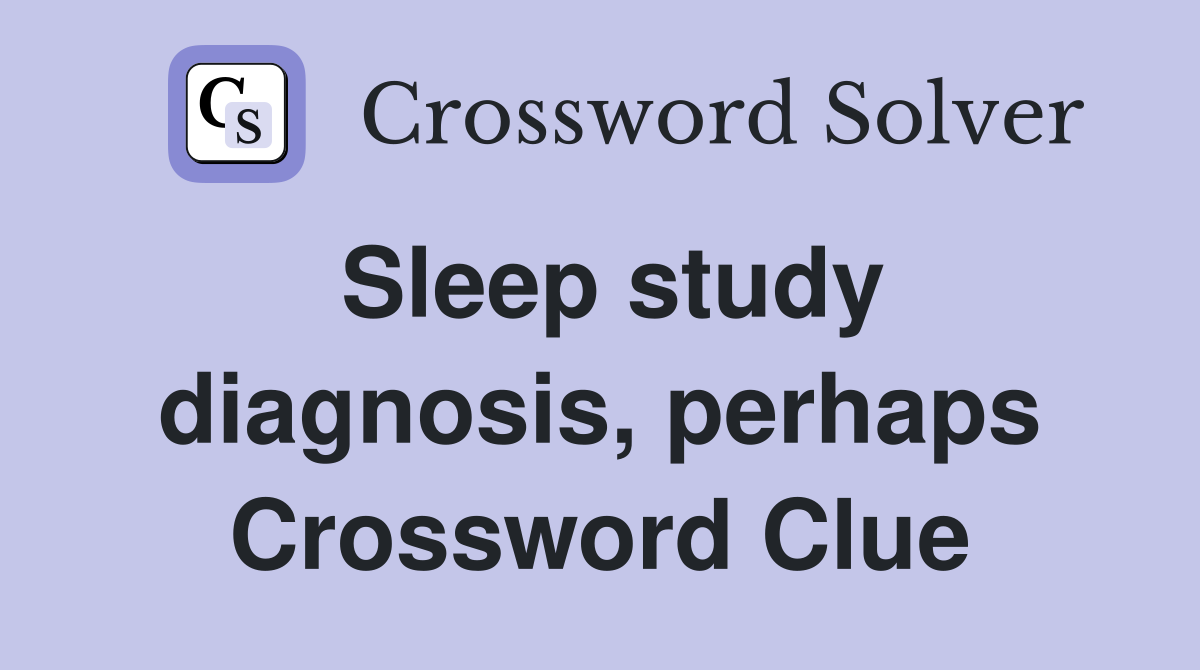 Sleep study diagnosis, perhaps Crossword Clue