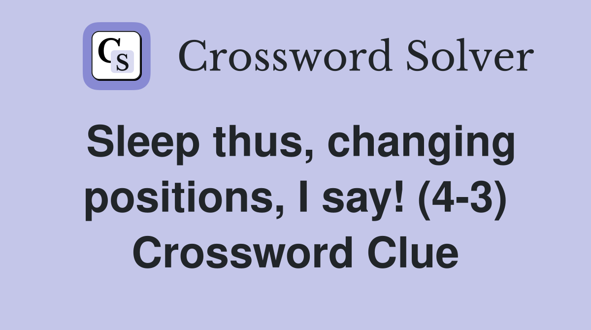 Sleep thus, changing positions, I say! (4-3) Crossword Clue