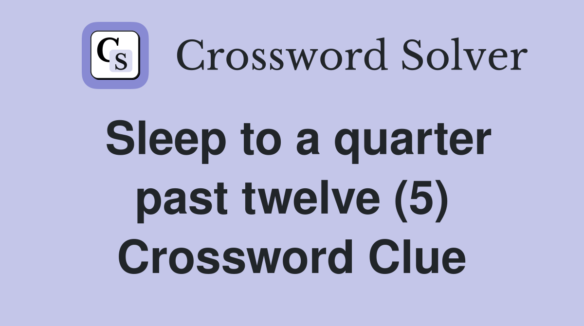 Sleep to a quarter past twelve (5) Crossword Clue