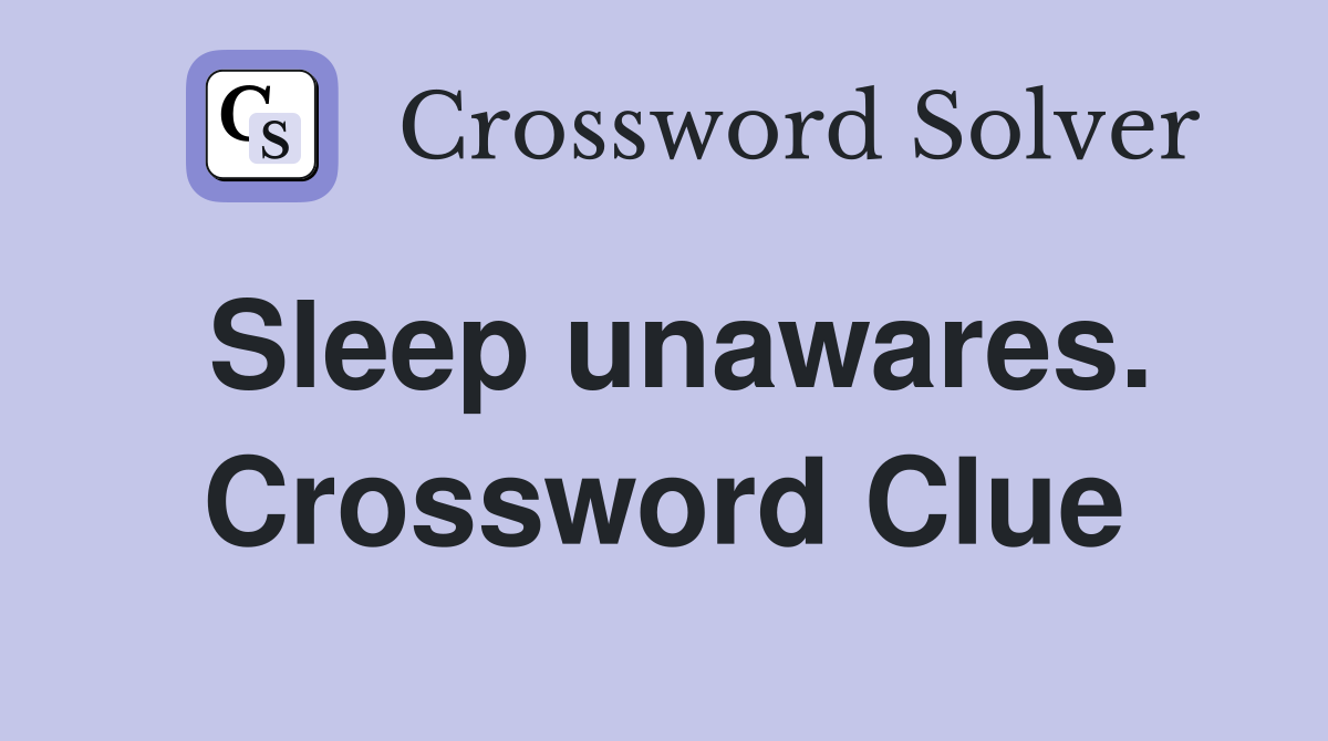 Sleep unawares. Crossword Clue