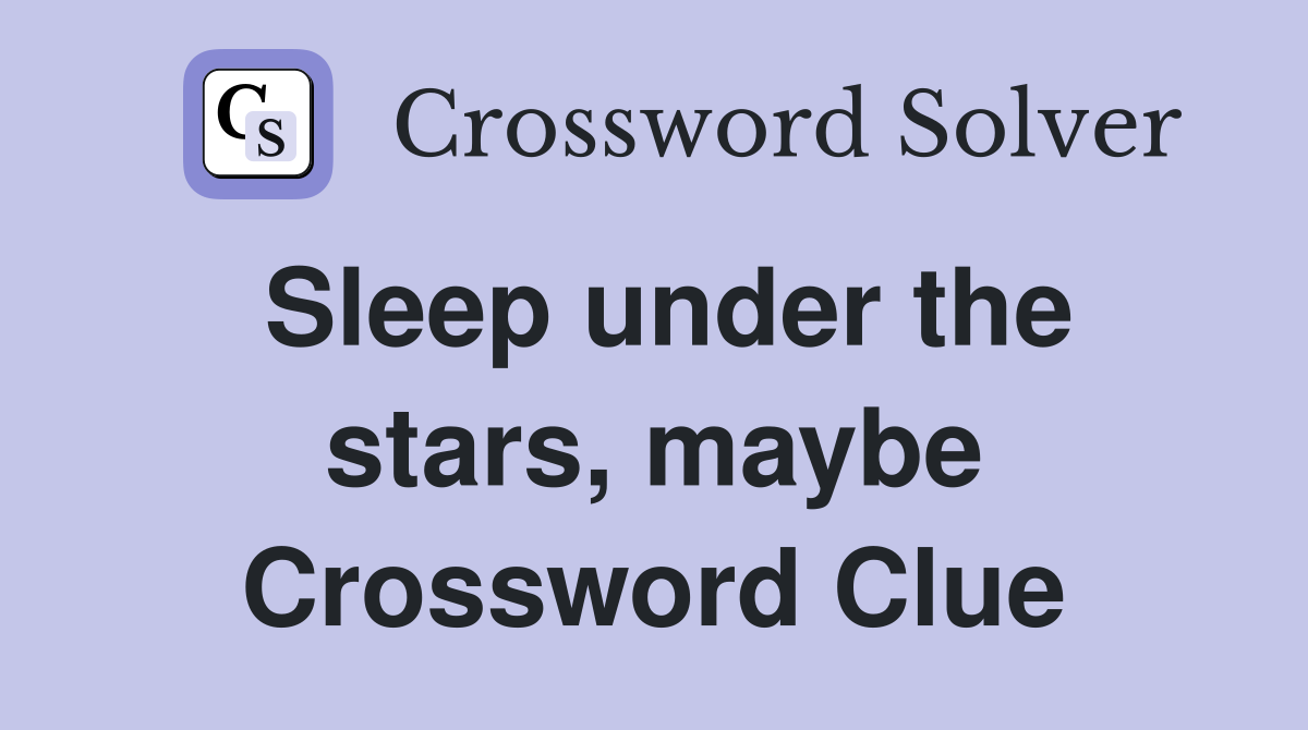 Sleep under the stars, maybe Crossword Clue