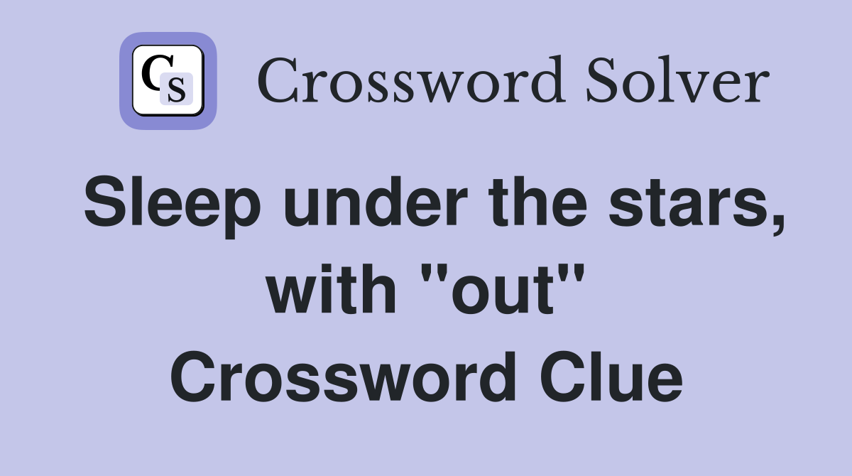 Sleep under the stars, with "out" Crossword Clue